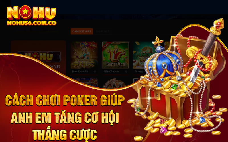 Cách chơi Poker giúp anh em tăng cơ hội thắng cược