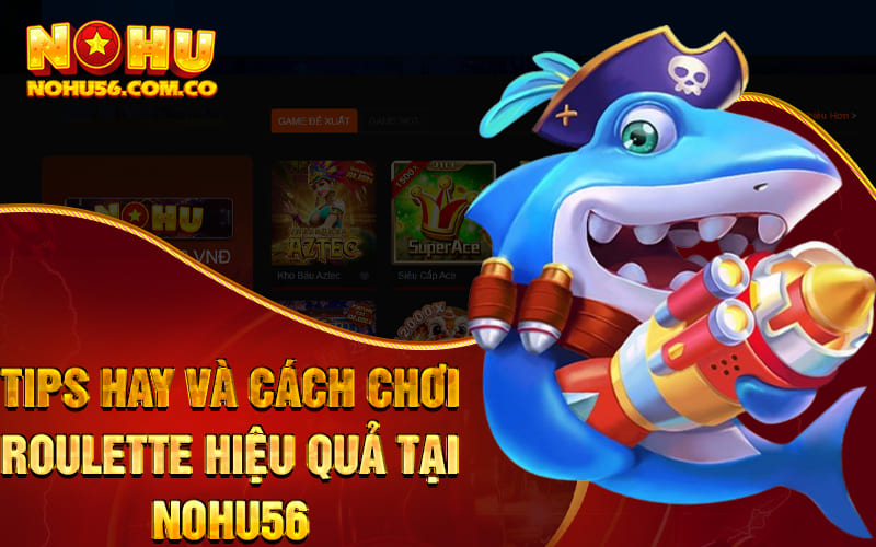 Tips hay và cách chơi Roulette hiệu quả tại Nohu56