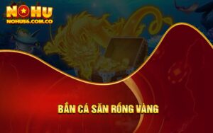 Bắn Cá Săn Rồng Vàng