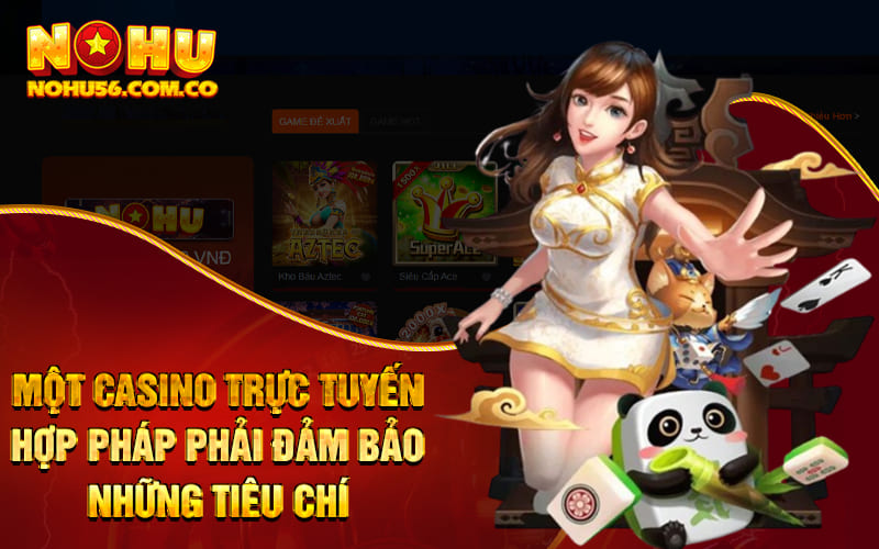 Một casino trực tuyến hợp pháp phải đảm bảo những tiêu chí