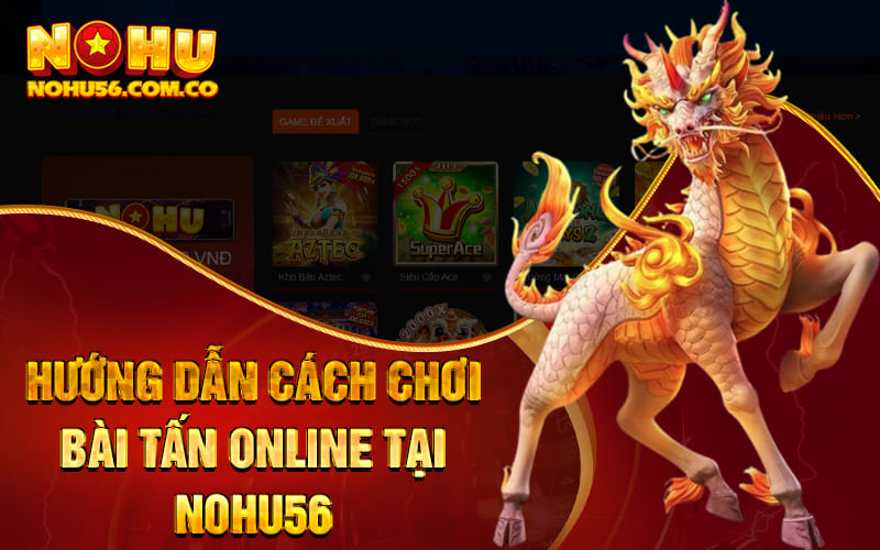 Hướng dẫn cách chơi bài Tấn online tại Nohu56