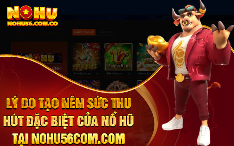 Lý do tạo nên sức thu hút đặc biệt của nổ hũ tại nohu56.my