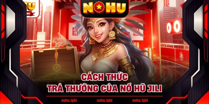 Cách thức trả thưởng của nổ hũ JILI 