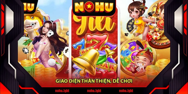 Giao diện thân thiện, dễ chơi Giao diện thân thiện, dễ chơi