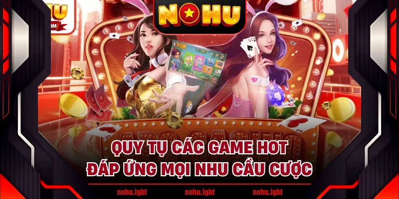 Quy tụ các game hot đáp ứng mọi nhu cầu cược Quy tụ các game hot đáp ứng mọi nhu cầu cược