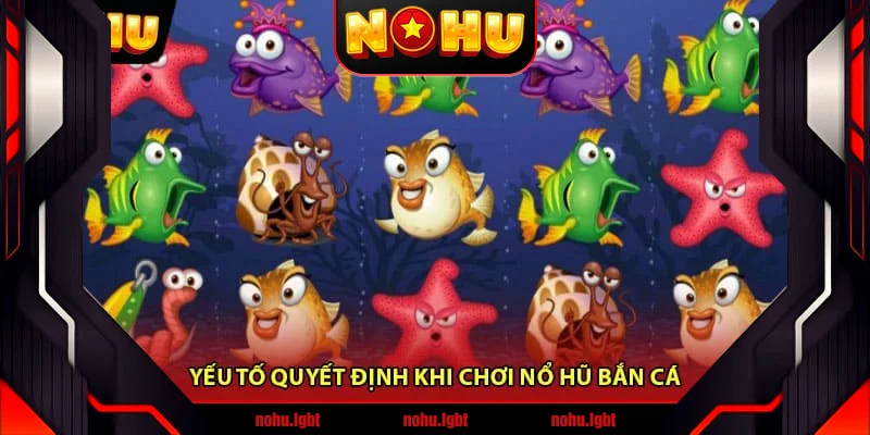 Yếu Tố Quyết Định Khi Chơi Nổ Hũ Bắn Cá Yếu Tố Quyết Định Khi Chơi Nổ Hũ Bắn Cá
